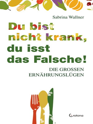 cover image of Du bist nicht krank, du isst das Falsche. Die großen Ernährungslügen